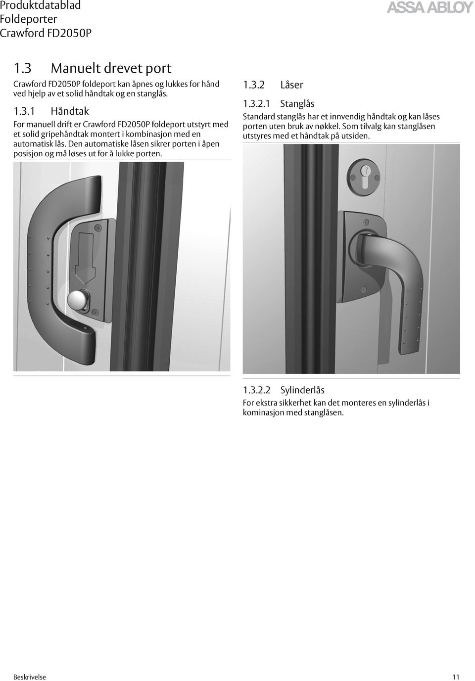 Låser 1.3.2.1 Stanglås Standard stanglås har et innvendig håndtak og kan låses porten uten bruk av nøkkel.