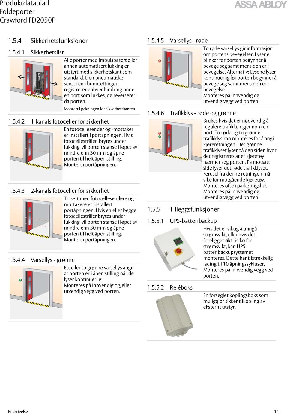 2 1-kanals fotoceller for sikkerhet En fotocellesender og -mottaker er installert i portåpningen.