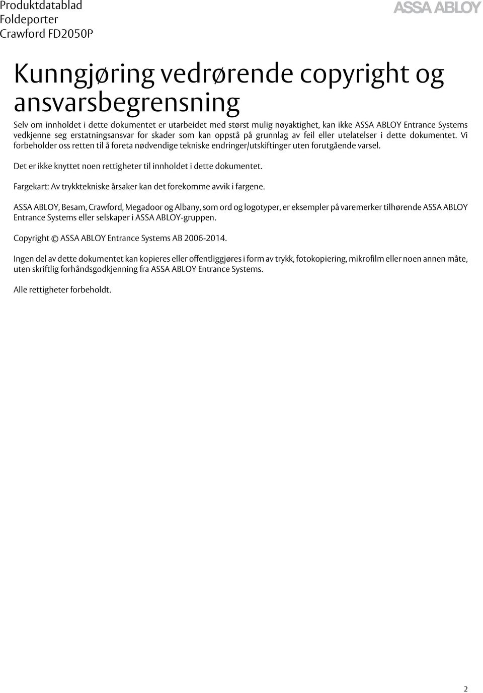 Vi forbeholder oss retten til å foreta nødvendige tekniske endringer/utskiftinger uten forutgående varsel. Det er ikke knyttet noen rettigheter til innholdet i dette dokumentet.