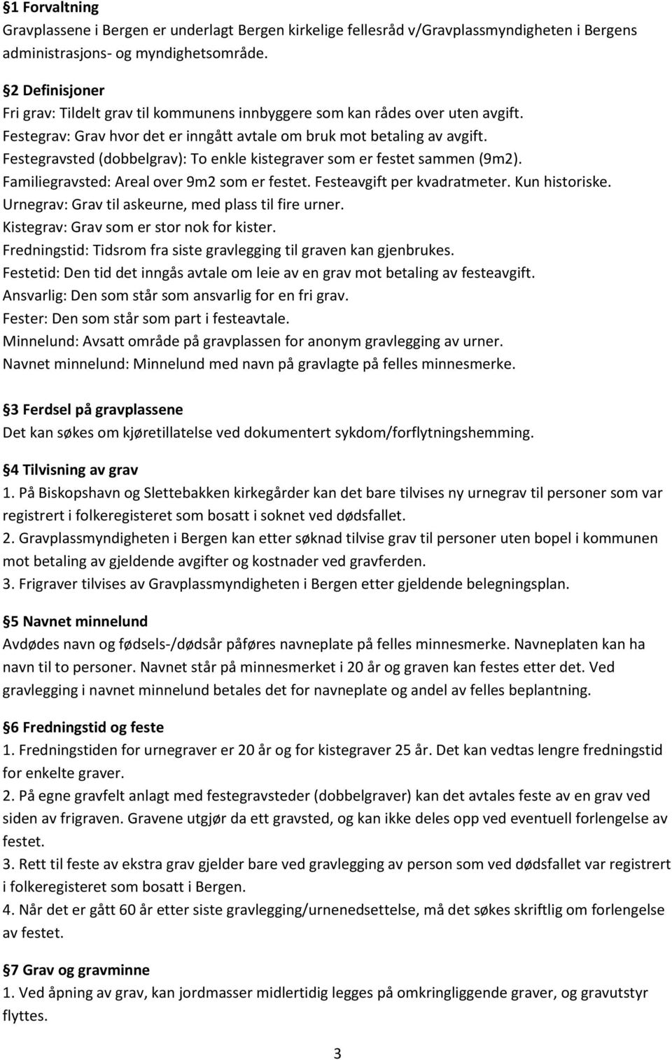 Festegravsted (dobbelgrav): To enkle kistegraver som er festet sammen (9m2). Familiegravsted: Areal over 9m2 som er festet. Festeavgift per kvadratmeter. Kun historiske.