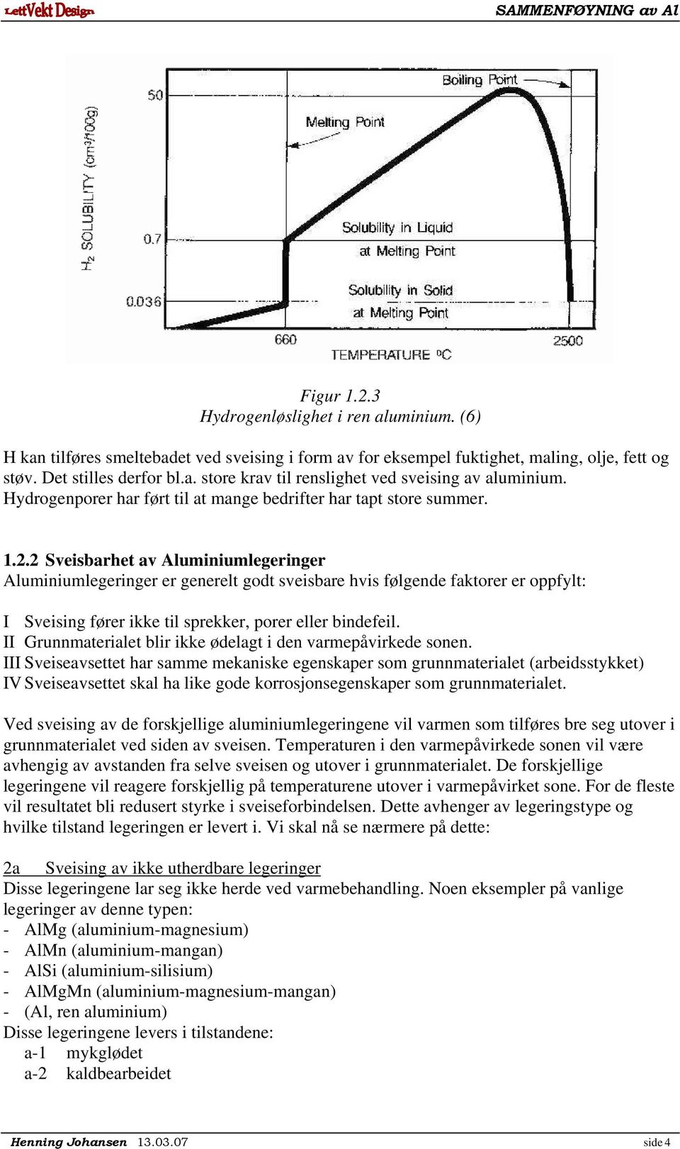 2 Sveisbarhet av Aluminiumlegeringer Aluminiumlegeringer er generelt godt sveisbare hvis følgende faktorer er oppfylt: I Sveising fører ikke til sprekker, porer eller bindefeil.