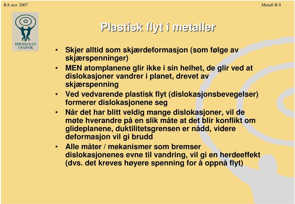 blitt veldig mange dislokasjoner, vil de møte hverandre på en slik måte at det blir konflikt om glideplanene, duktilitetsgrensen er nådd, videre