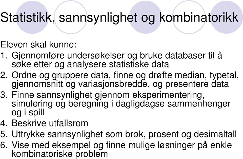 Ordne og gruppere data, finne og drøfte median, typetal, gjennomsnitt og variasjonsbredde, og presentere data 3.