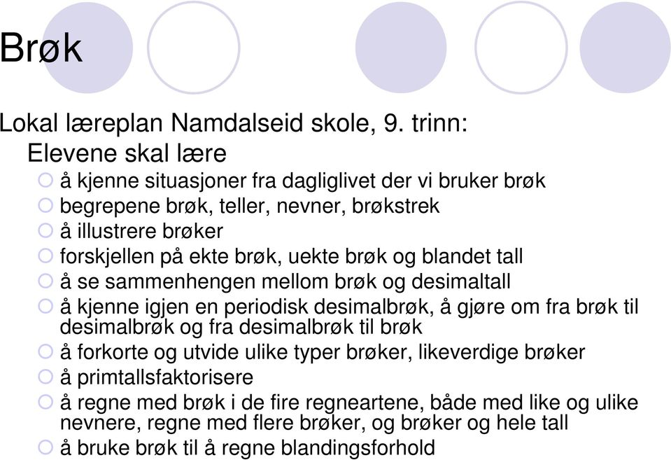 ekte brøk, uekte brøk og blandet tall å se sammenhengen mellom brøk og desimaltall å kjenne igjen en periodisk desimalbrøk, å gjøre om fra brøk til