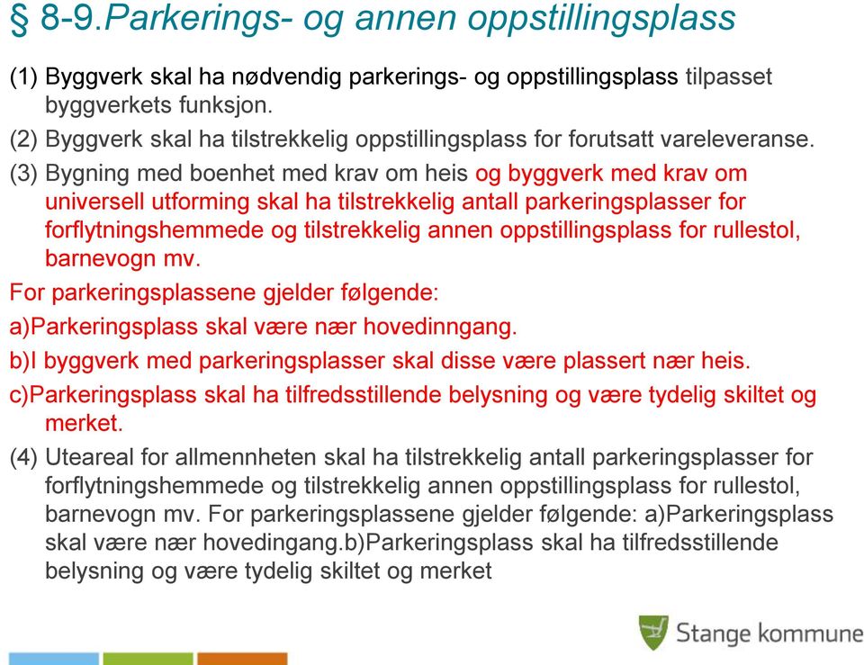 (3) Bygning med boenhet med krav om heis og byggverk med krav om universell utforming skal ha tilstrekkelig antall parkeringsplasser for forflytningshemmede og tilstrekkelig annen oppstillingsplass