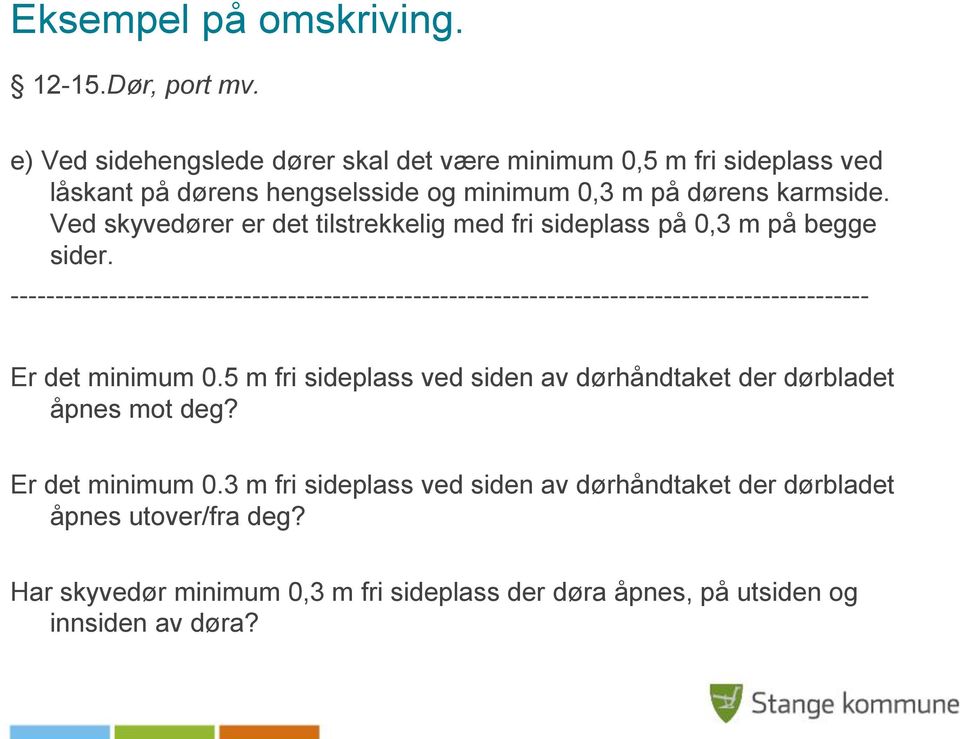 Ved skyvedører er det tilstrekkelig med fri sideplass på 0,3 m på begge sider.