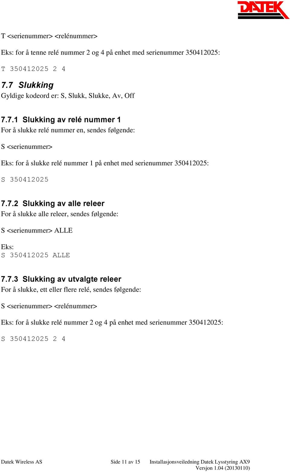 7.2 Slukking av alle releer For å slukke alle releer, sendes følgende: S <serienummer> ALLE Eks: S 350412025 ALLE 7.7.3 Slukking av utvalgte releer For å slukke, ett eller flere relé,