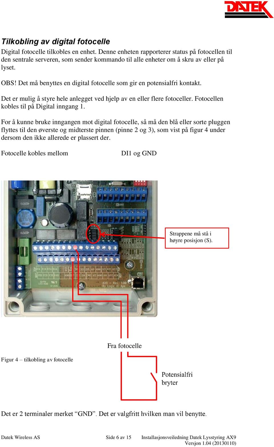 Det må benyttes en digital fotocelle som gir en potensialfri kontakt. Det er mulig å styre hele anlegget ved hjelp av en eller flere fotoceller. Fotocellen kobles til på Digital inngang 1.