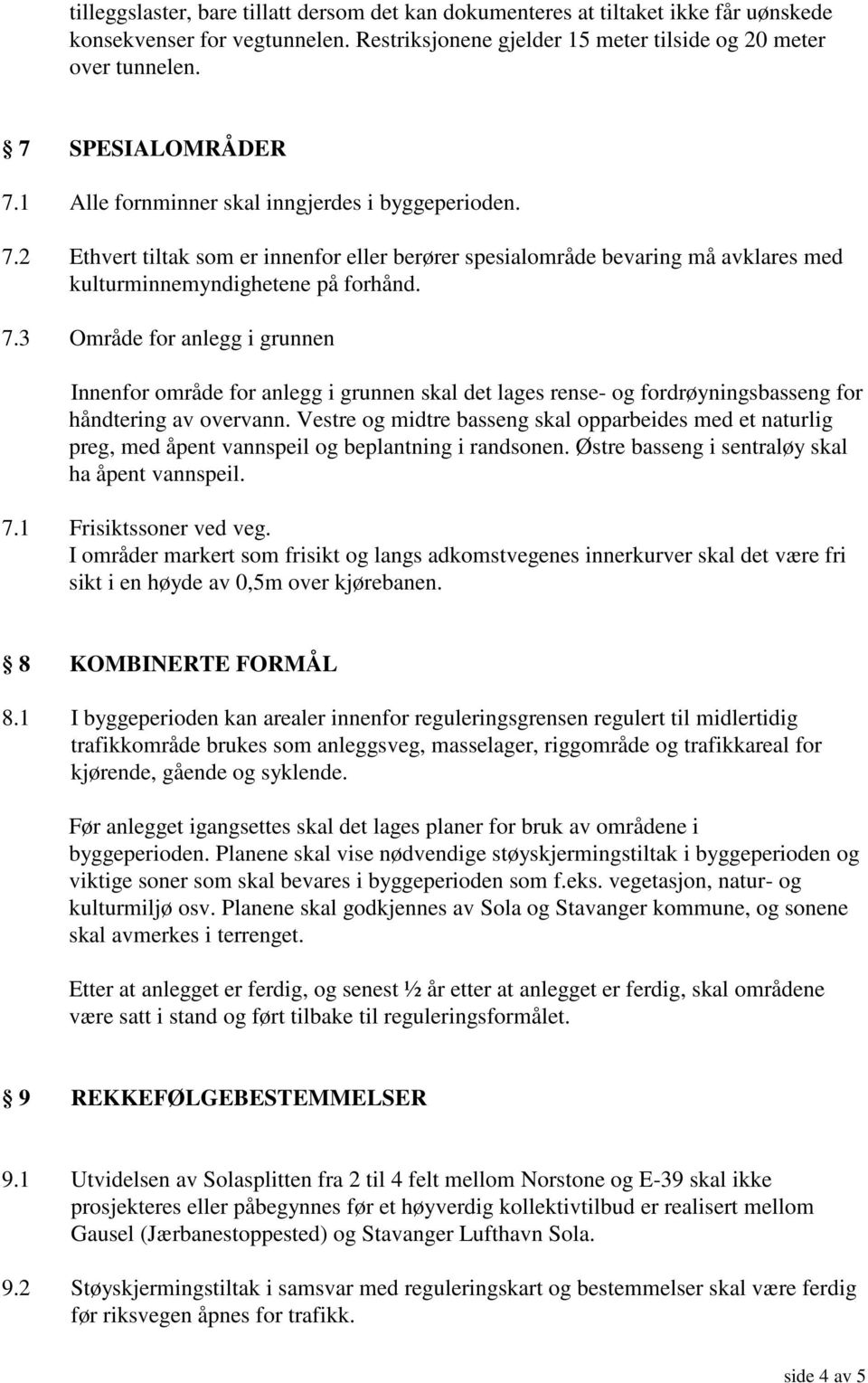 Vestre og midtre basseng skal opparbeides med et naturlig preg, med åpent vannspeil og beplantning i randsonen. Østre basseng i sentraløy skal ha åpent vannspeil. 7.1 Frisiktssoner ved veg.