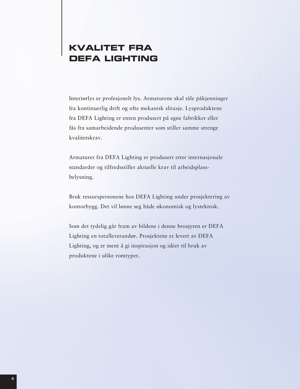 Armaturer fra DEFA Lighting er produsert etter internasjonale standarder og tilfredsstiller aktuelle krav til arbeidsplassbelysning.