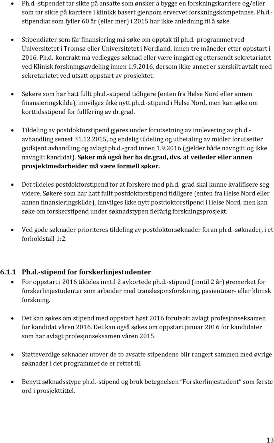 9.2016, dersom ikke annet er særskilt avtalt med sekretariatet ved utsatt oppstart av prosjektet. Søkere som har hatt fullt ph.d.-stipend tidligere (enten fra Helse Nord eller annen finansieringskilde), innvilges ikke nytt ph.