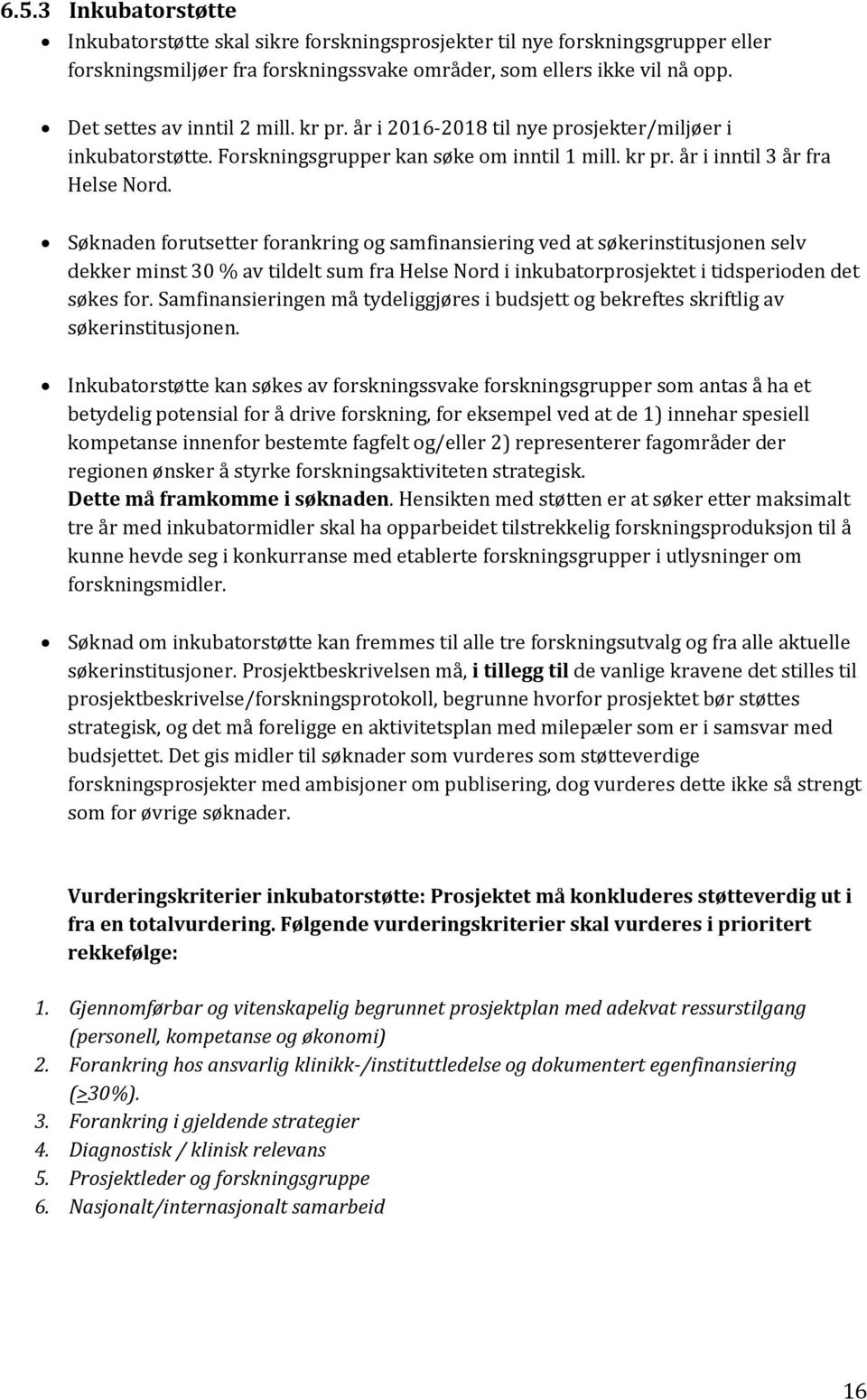 Søknaden forutsetter forankring og samfinansiering ved at søkerinstitusjonen selv dekker minst 30 % av tildelt sum fra Helse Nord i inkubatorprosjektet i tidsperioden det søkes for.