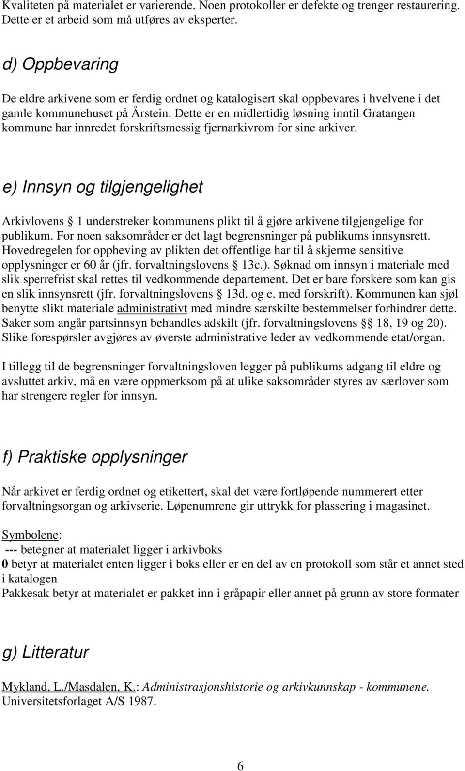 Dette er en midlertidig løsning inntil Gratangen kommune har innredet forskriftsmessig fjernarkivrom for sine arkiver.