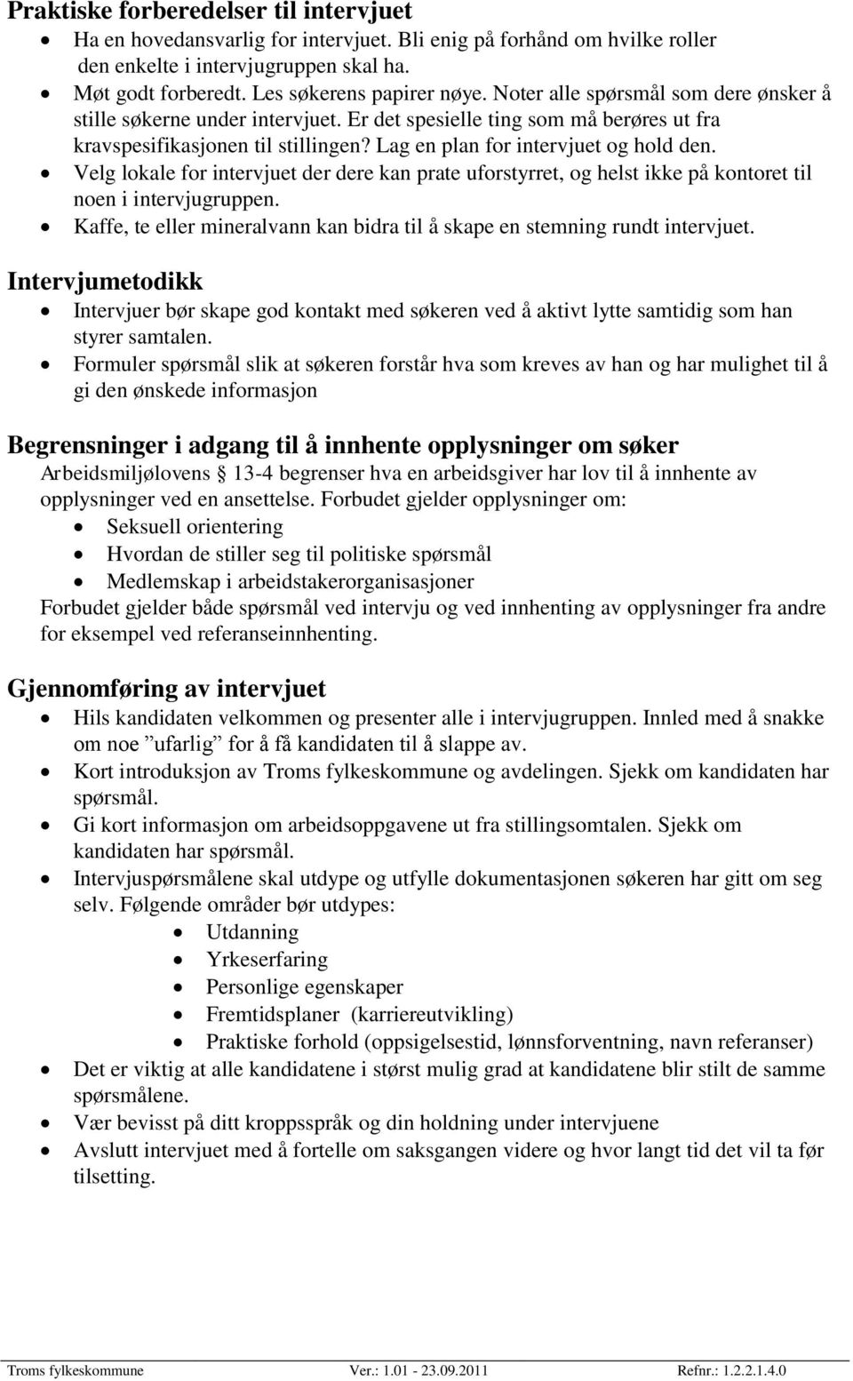 Velg lokale for intervjuet der dere kan prate uforstyrret, og helst ikke på kontoret til noen i intervjugruppen. Kaffe, te eller mineralvann kan bidra til å skape en stemning rundt intervjuet.