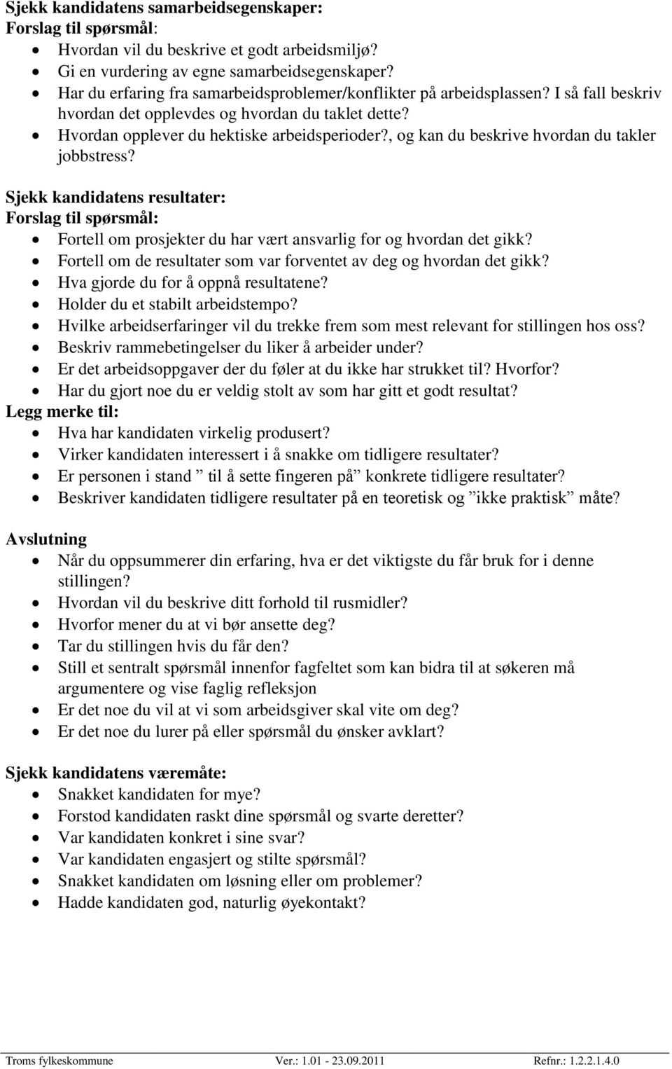 , og kan du beskrive hvordan du takler jobbstress? Sjekk kandidatens resultater: Forslag til spørsmål: Fortell om prosjekter du har vært ansvarlig for og hvordan det gikk?