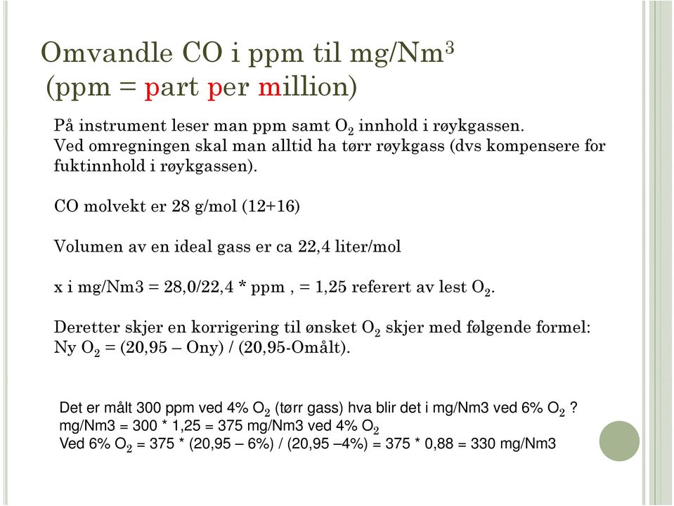 CO molvekt er 28 g/mol (12+16) Volumen av en ideal gass er ca 22,4 liter/mol x i mg/nm3 = 28,0/22,4 * ppm, = 1,25 referert av lest O 2.
