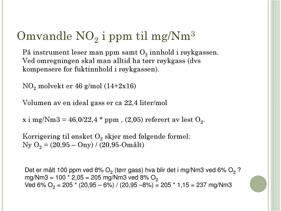 NO 2 molvekt er 46 g/mol (14+2x16) Volumen av en ideal gass er ca 22,4 liter/mol x i mg/nm3 = 46,0/22,4 * ppm, (2,05) referert av lest O 2.