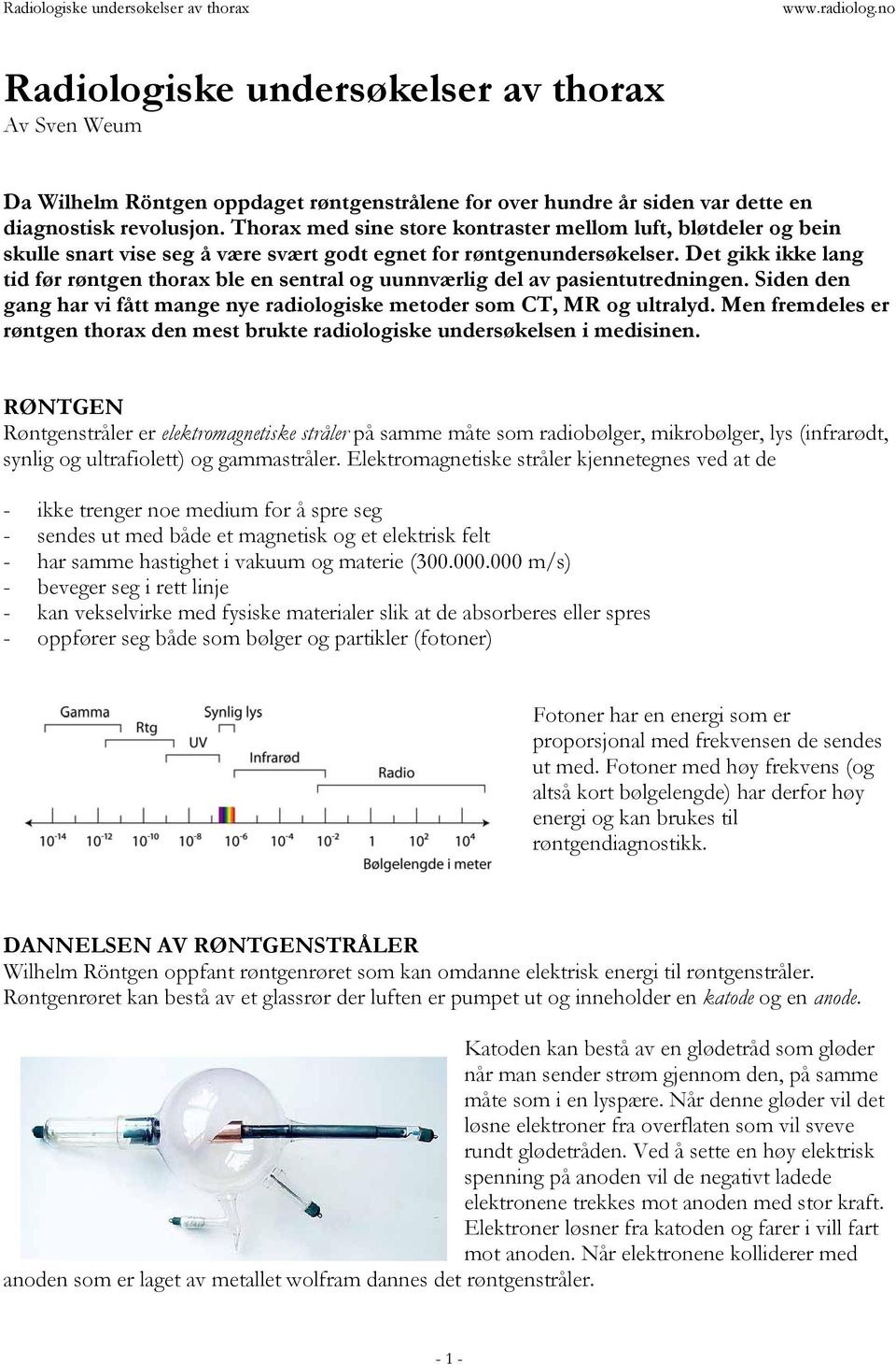 Det gikk ikke lang tid før røntgen thorax ble en sentral og uunnværlig del av pasientutredningen. Siden den gang har vi fått mange nye radiologiske metoder som CT, MR og ultralyd.