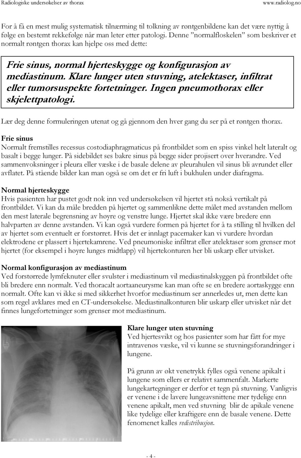 Klare lunger uten stuvning, atelektaser, infiltrat eller tumorsuspekte fortetninger. Ingen pneumothorax eller skjelettpatologi.