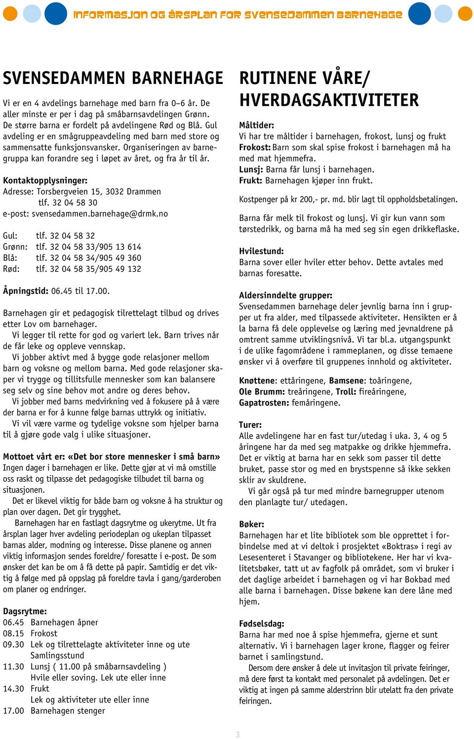 Kontaktopplysninger: Adresse: Torsbergveien 15, 3032 Drammen tlf. 32 04 58 30 e-post: svensedammen.barnehage@drmk.no Gul: tlf. 32 04 58 32 Grønn: tlf. 32 04 58 33/905 13 614 Blå: tlf.