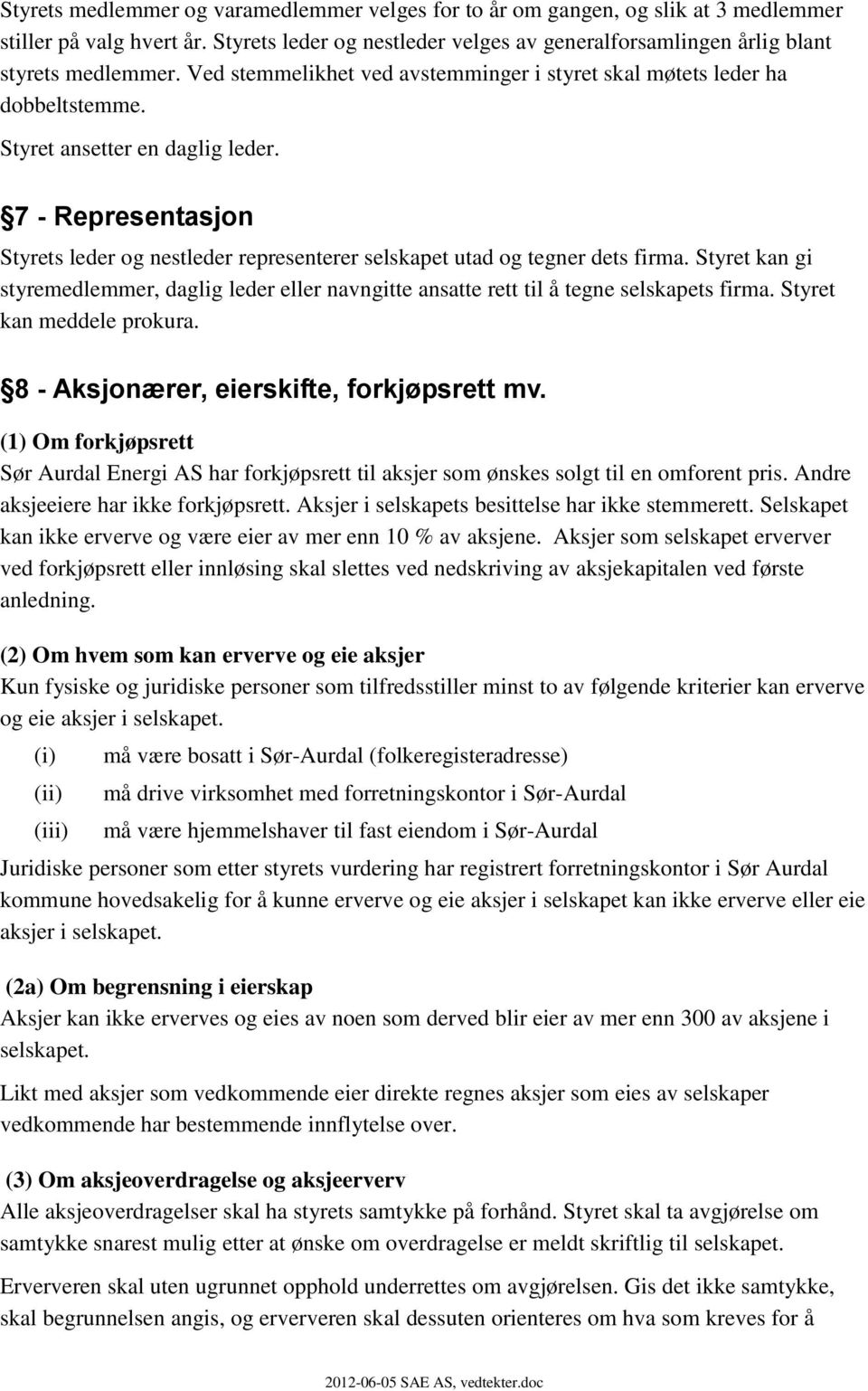 7 - Representasjon Styrets leder og nestleder representerer selskapet utad og tegner dets firma. Styret kan gi styremedlemmer, daglig leder eller navngitte ansatte rett til å tegne selskapets firma.