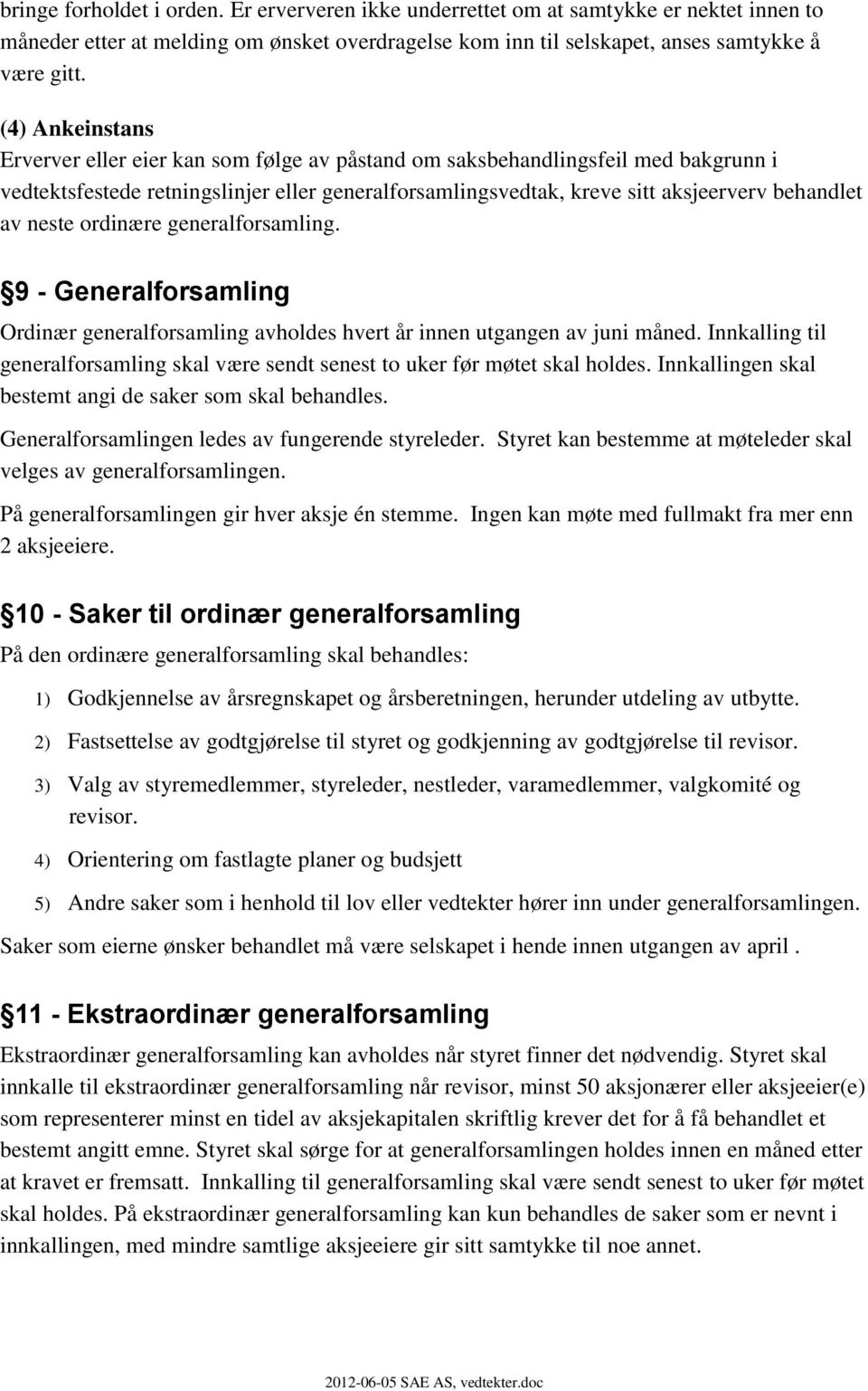 neste ordinære generalforsamling. 9 - Generalforsamling Ordinær generalforsamling avholdes hvert år innen utgangen av juni måned.