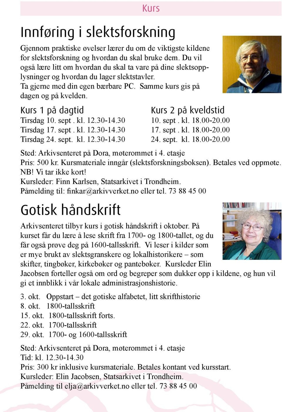 Kurs 1 på dagtid Kurs 2 på kveldstid Tirsdag 10. sept. kl. 12.30-14.30 10. sept. kl. 18.00-20.00 Tirsdag 17. sept. kl. 12.30-14.30 17. sept. kl. 18.00-20.00 Tirsdag 24. sept. kl. 12.30-14.30 24. sept. kl. 18.00-20.00 Sted: Arkivsenteret på Dora, møterommet i 4.