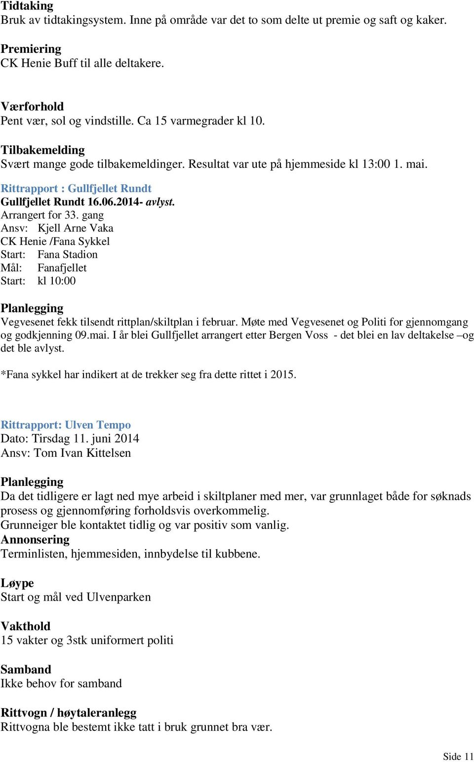 Arrangert for 33. gang Ansv: Kjell Arne Vaka CK Henie /Fana Sykkel Start: Fana Stadion Mål: Fanafjellet Start: kl 10:00 Planlegging Vegvesenet fekk tilsendt rittplan/skiltplan i februar.