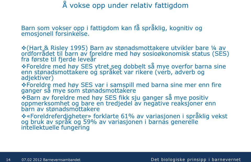 dobbelt så mye overfor barna sine enn stønadsmottakere og språket var rikere (verb, adverb og adjektiver) Foreldre med høy SES var i samspill med barna sine mer enn fire ganger så mye som