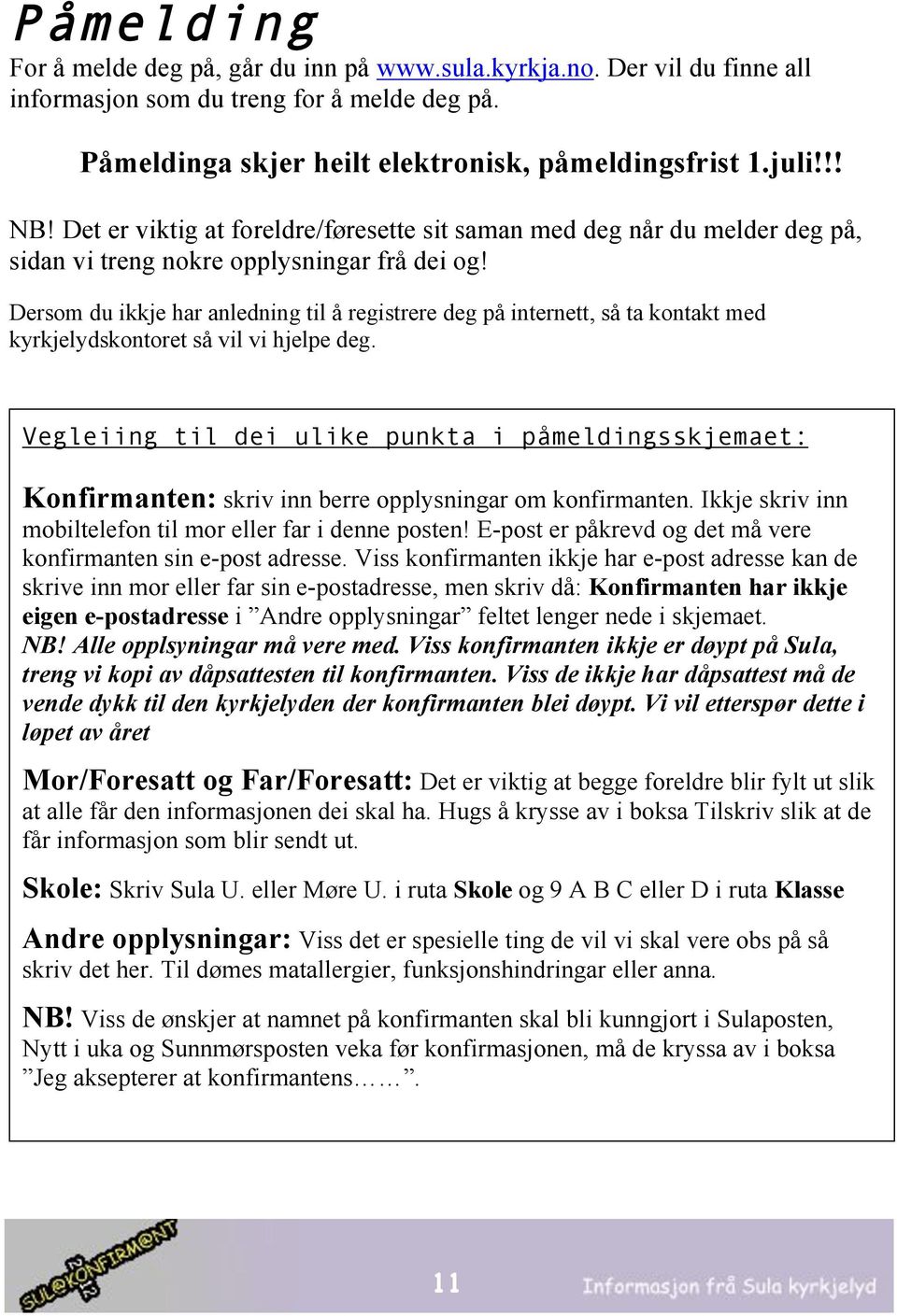 Dersom du ikkje har anledning til å registrere deg på internett, så ta kontakt med kyrkjelydskontoret så vil vi hjelpe deg.