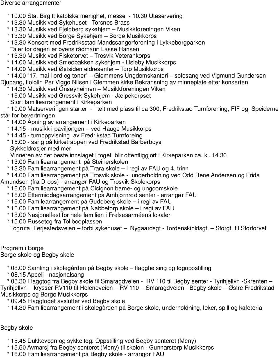 30 Musikk ved Fisketorvet Trosvik Veterankorps * 14.00 Musikk ved Smedbakken sykehjem - Lisleby Musikkorps * 14.00 Musikk ved Østsiden eldresenter Torp Musikkorps * 14.00 17.