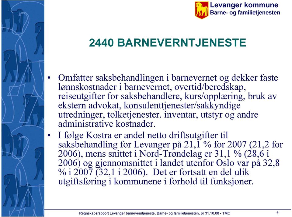 I følge Kostra er andel netto driftsutgifter til saksbehandling for Levanger på 21,1 % for 2007 (21,2 for 2006), mens snittet i Nord-Trøndelag er 31,1 % (28,6 i 2006) og