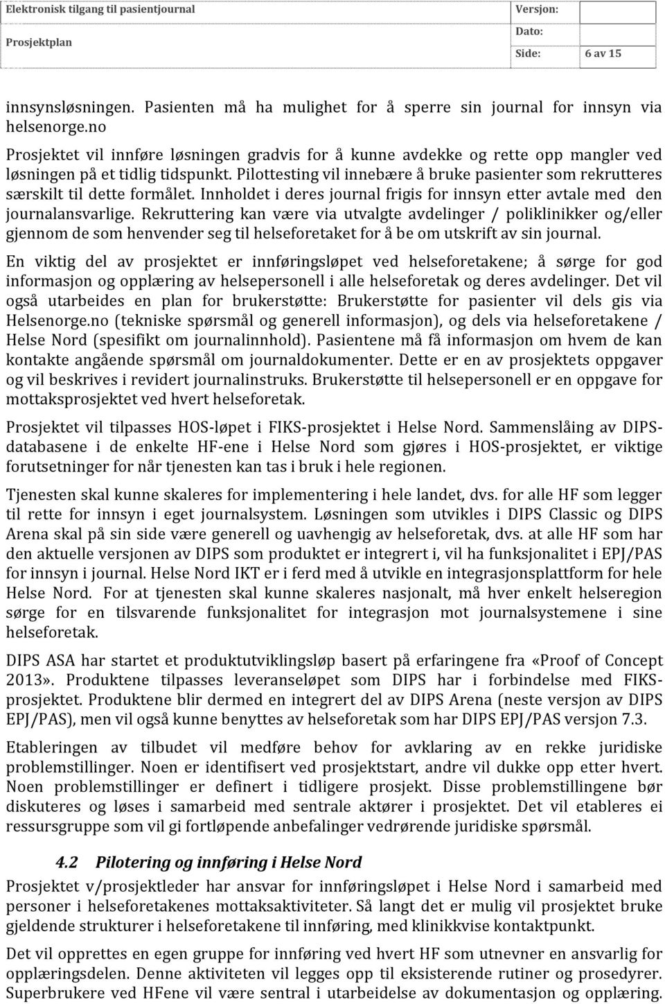 Pilottesting vil innebære å bruke pasienter som rekrutteres særskilt til dette formålet. Innholdet i deres journal frigis for innsyn etter avtale med den journalansvarlige.