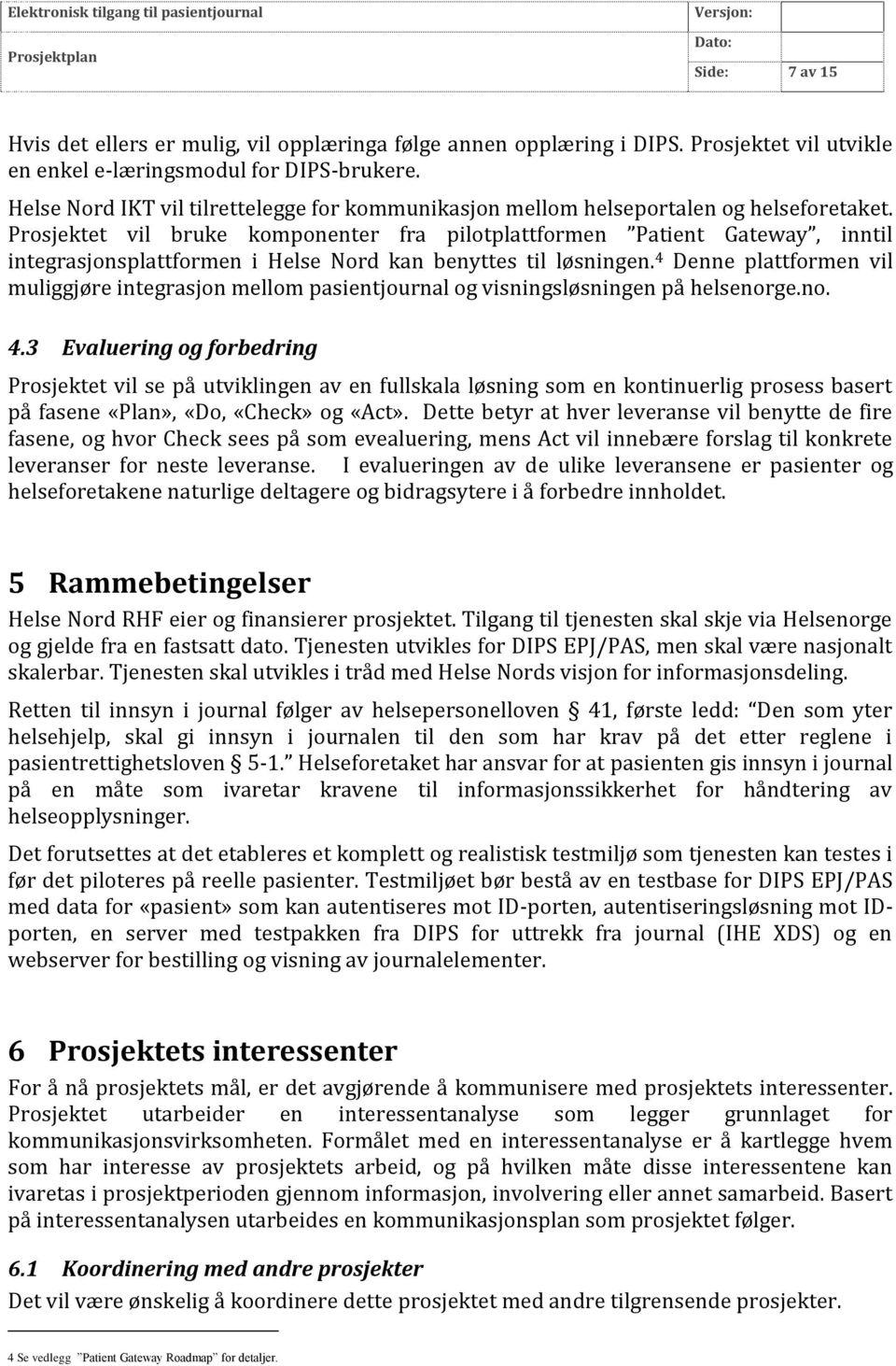 Prosjektet vil bruke komponenter fra pilotplattformen Patient Gateway, inntil integrasjonsplattformen i Helse Nord kan benyttes til løsningen.