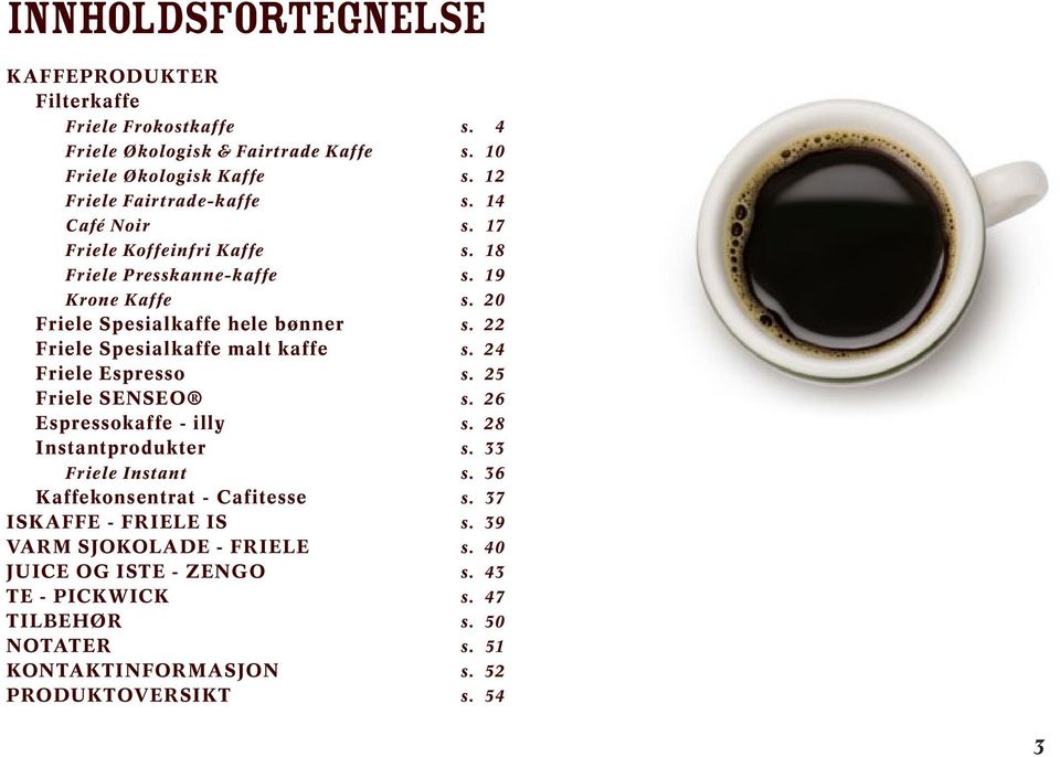 22 Friele Spesialkaffe malt kaffe s. 24 Friele Espresso s. 25 Friele SENSEO s. 26 Espressokaffe - illy s. 28 Instantprodukter s. 33 Friele Instant s.