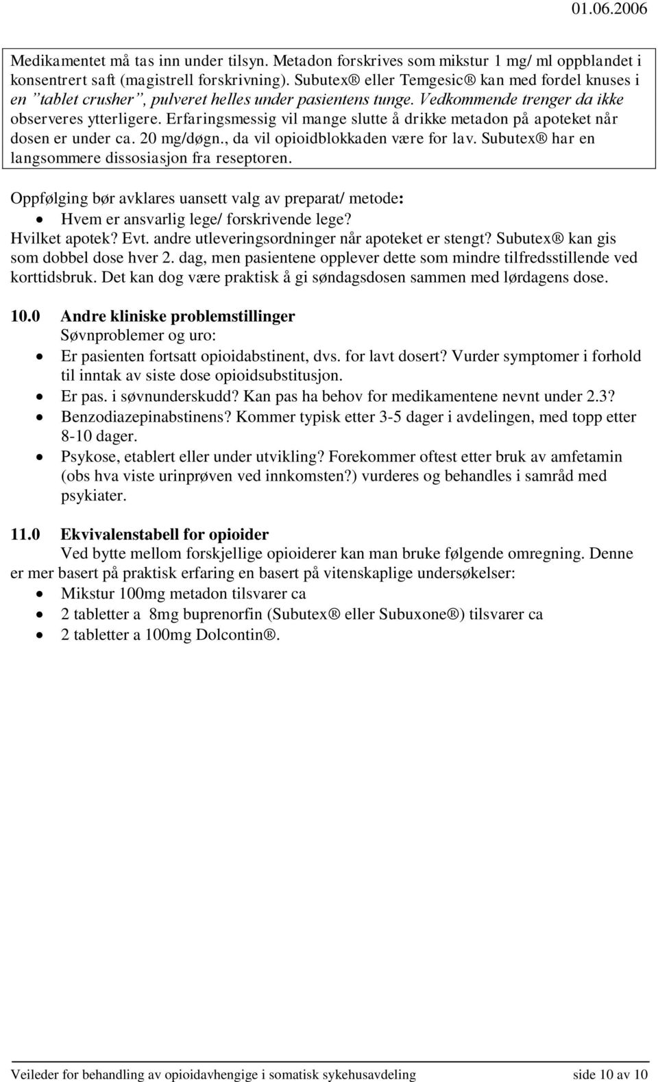 Erfaringsmessig vil mange slutte å drikke metadon på apoteket når dosen er under ca. 20 mg/døgn., da vil opioidblokkaden være for lav. Subutex har en langsommere dissosiasjon fra reseptoren.