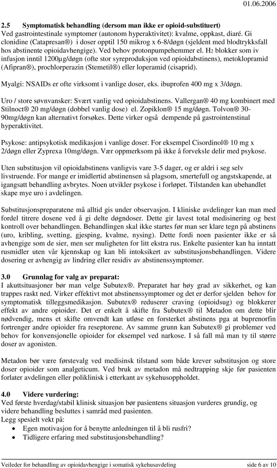 H2 blokker som iv infusjon inntil 1200µg/døgn (ofte stor syreproduksjon ved opioidabstinens), metoklopramid (Afipran ), prochlorperazin (Stemetil ) eller loperamid (cisaprid).