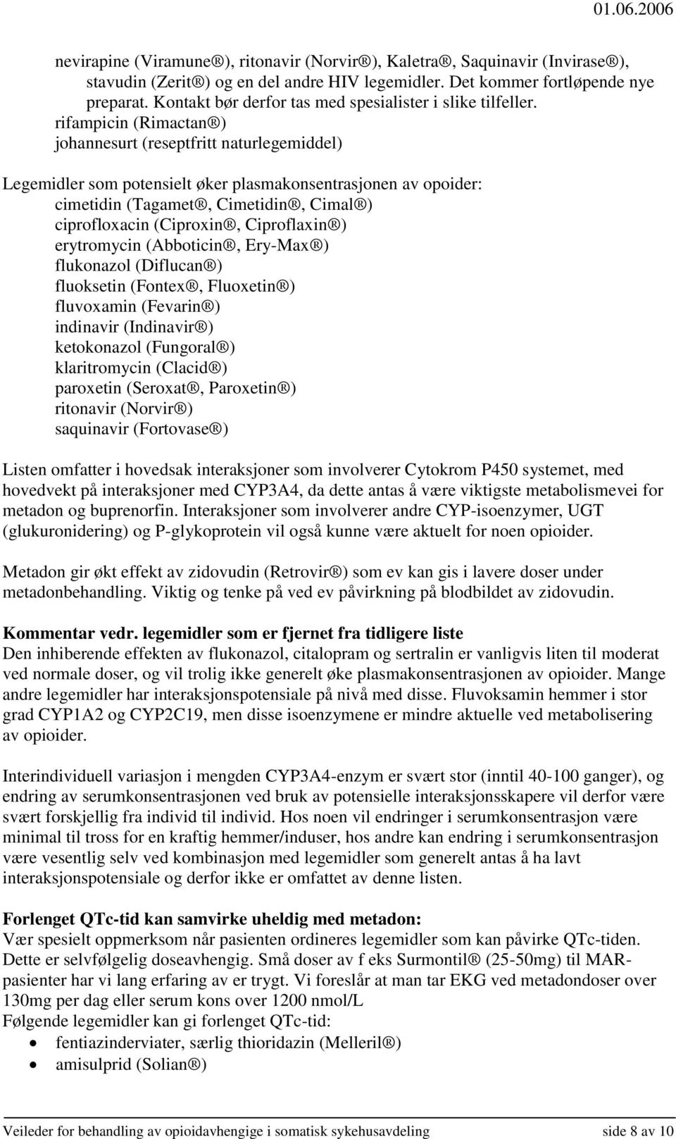 rifampicin (Rimactan ) johannesurt (reseptfritt naturlegemiddel) Legemidler som potensielt øker plasmakonsentrasjonen av opoider: cimetidin (Tagamet, Cimetidin, Cimal ) ciprofloxacin (Ciproxin,