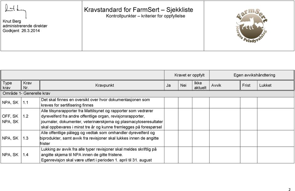 revisjonsrapporter, journaler, dokumenter, veterinærskjema og plasmacytoseresultater skal oppbevares i minst tre år og kunne fremlegges på forespørsel Alle offentlige pålegg og vedtak som omhandler