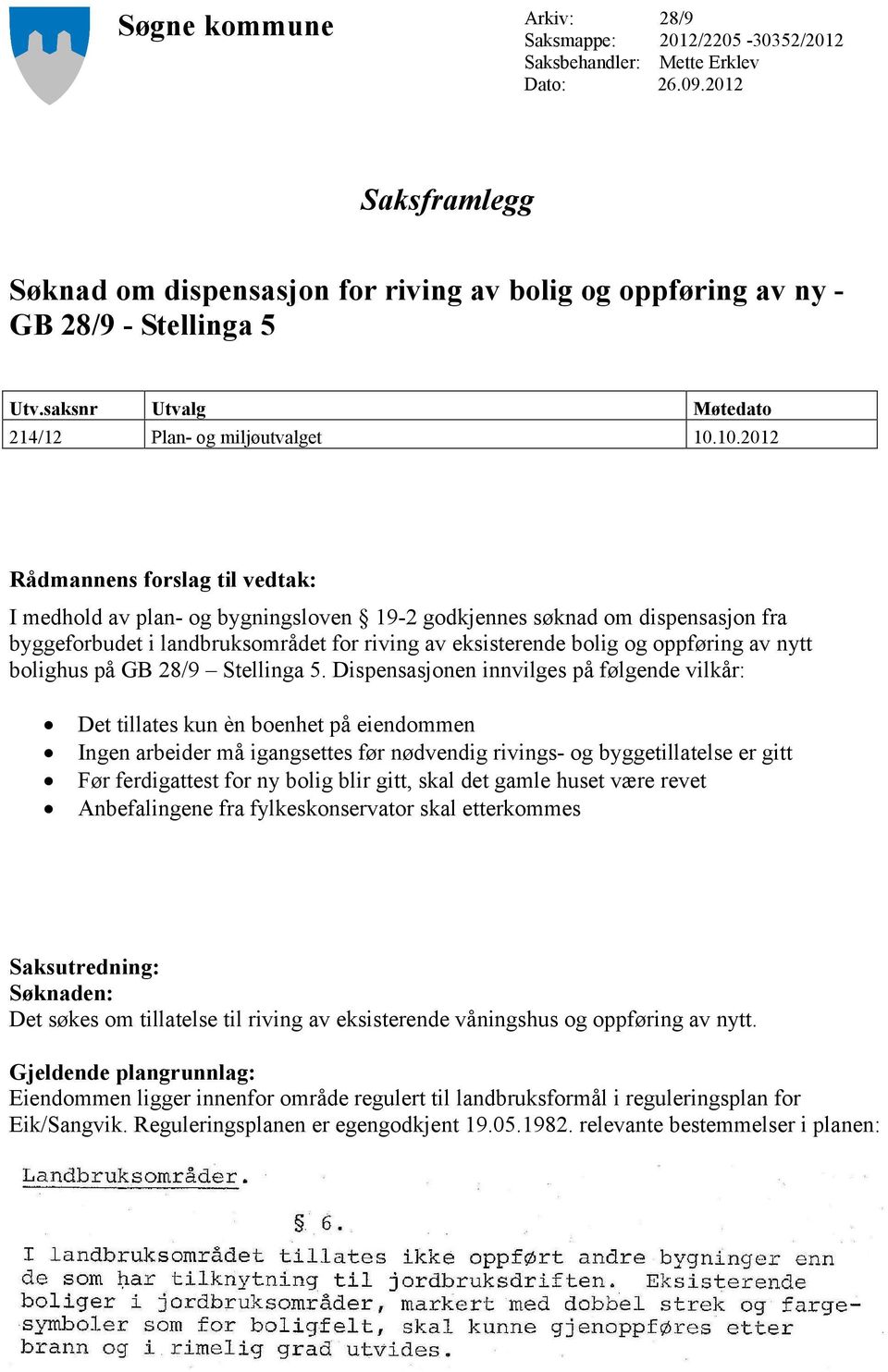 10.2012 Rådmannens forslag til vedtak: I medhold av plan- og bygningsloven 19-2 godkjennes søknad om dispensasjon fra byggeforbudet i landbruksområdet for riving av eksisterende bolig og oppføring av