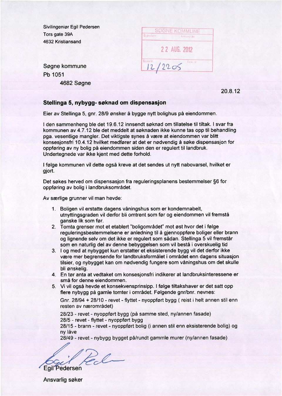 12 ble det meddelt at søknaden ikke kunne tas opp til behandling pga. vesentlige mangler. Det viktigste synes å være at eiendommen var blitt konsesjonsfri 10.4.