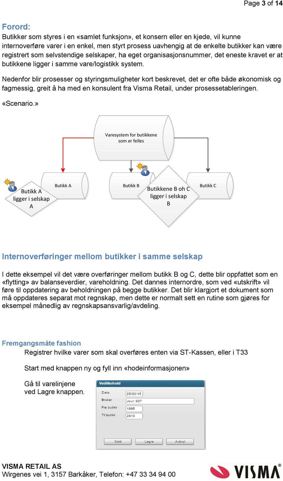 Nedenfor blir prosesser og styringsmuligheter kort beskrevet, det er ofte både økonomisk og fagmessig, greit å ha med en konsulent fra Visma Retail, under prosessetableringen. «Scenario.