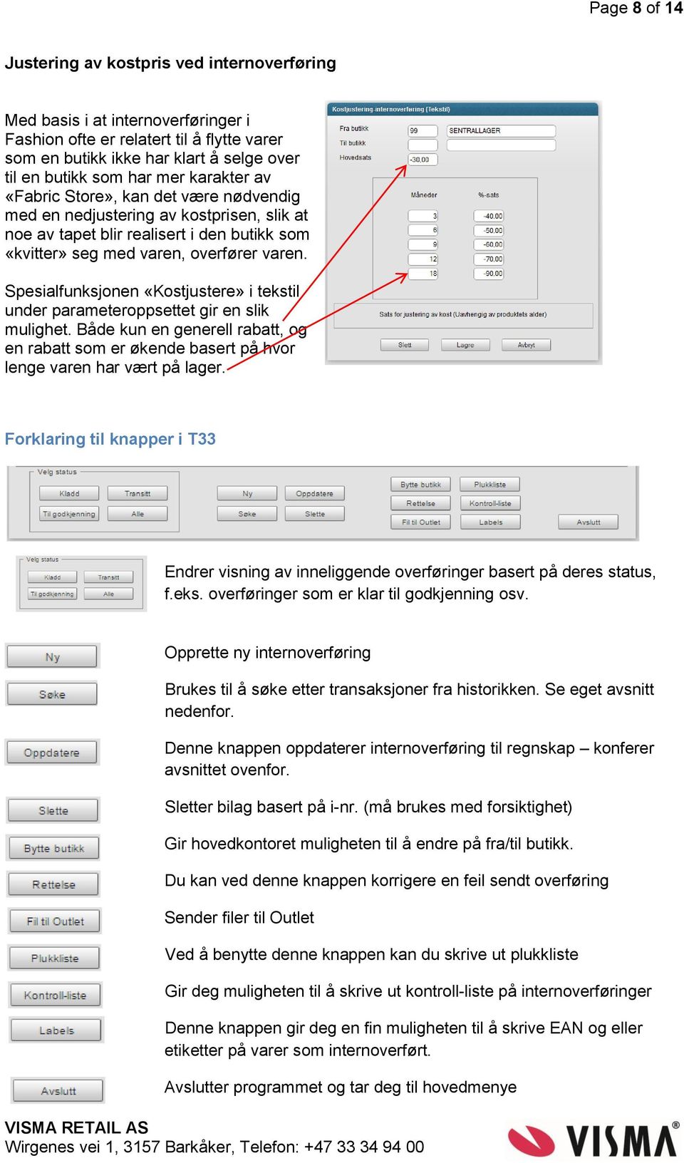 Spesialfunksjonen «Kostjustere» i tekstil under parameteroppsettet gir en slik mulighet. Både kun en generell rabatt, og en rabatt som er økende basert på hvor lenge varen har vært på lager.