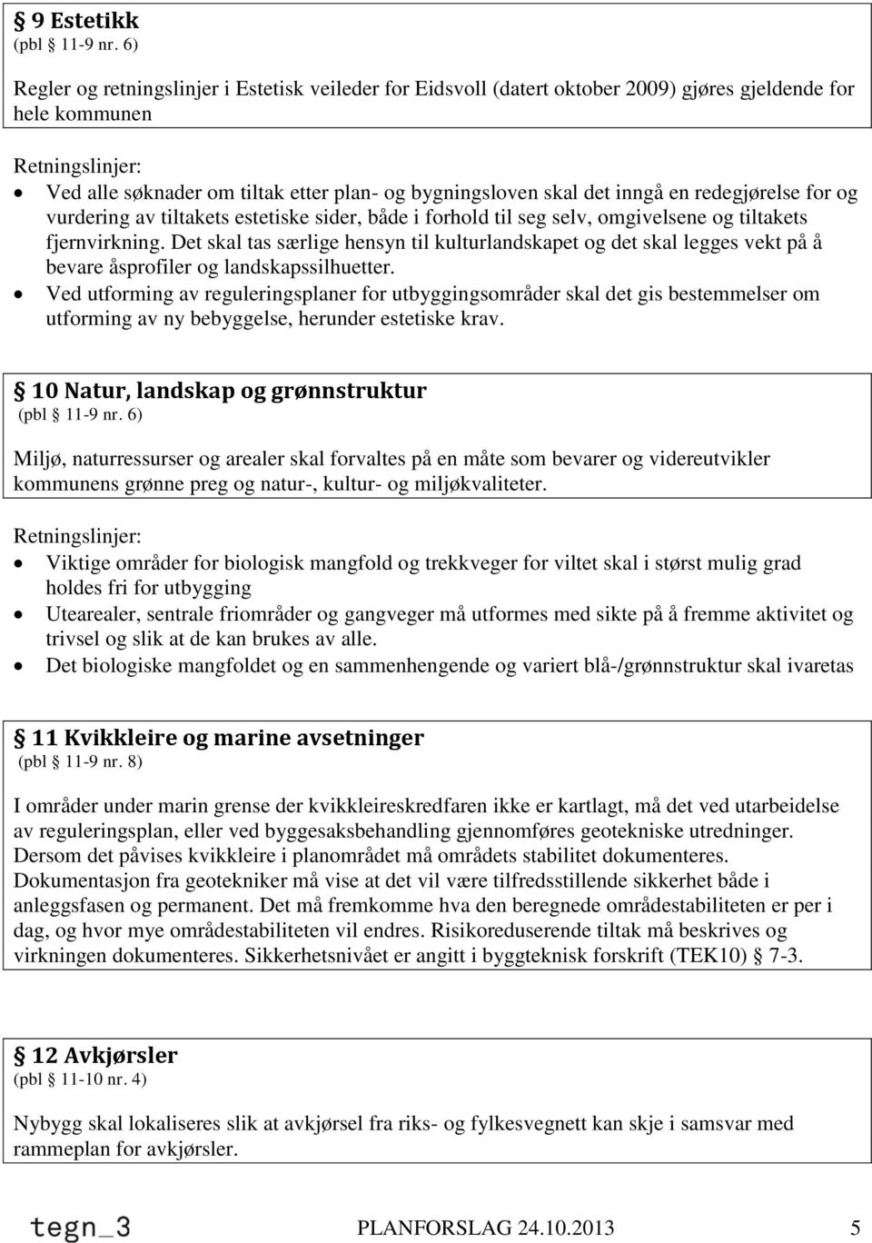 redegjørelse for og vurdering av tiltakets estetiske sider, både i forhold til seg selv, omgivelsene og tiltakets fjernvirkning.