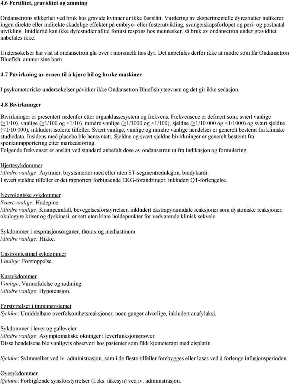 Imidlertid kan ikke dyrestudier alltid forutsi respons hos mennesker, så bruk av ondansetron under graviditet anbefales ikke. Undersøkelser har vist at ondansetron går over i morsmelk hos dyr.