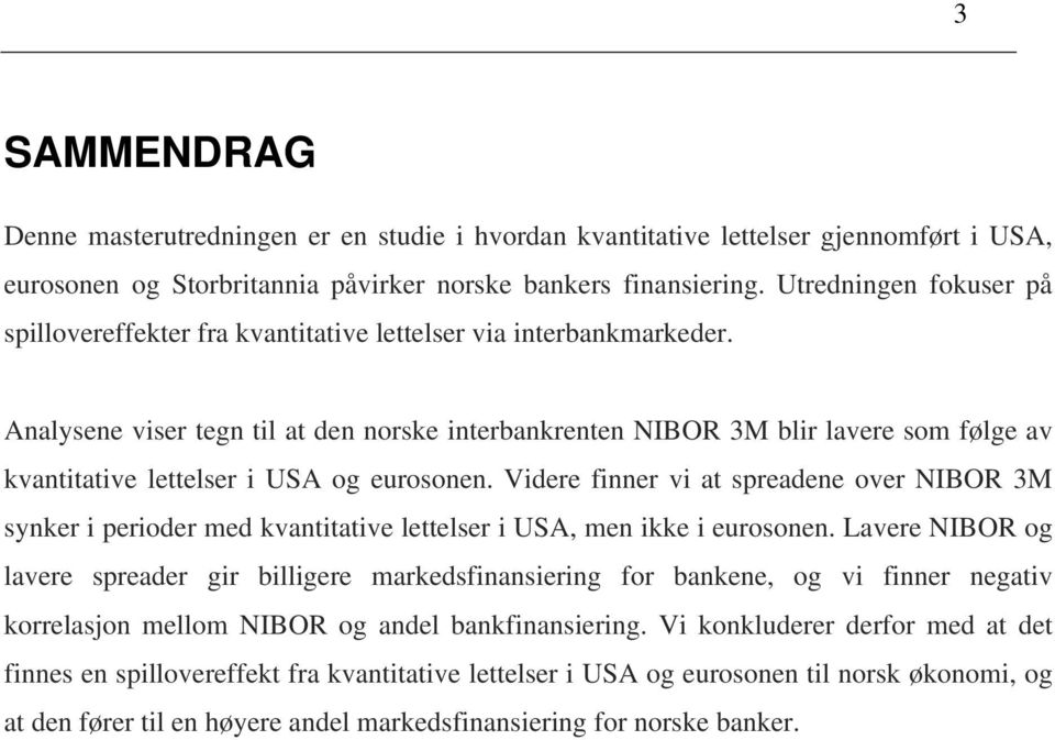 Analysene viser tegn til at den norske interbankrenten NIBOR 3M blir lavere som følge av kvantitative lettelser i USA og eurosonen.