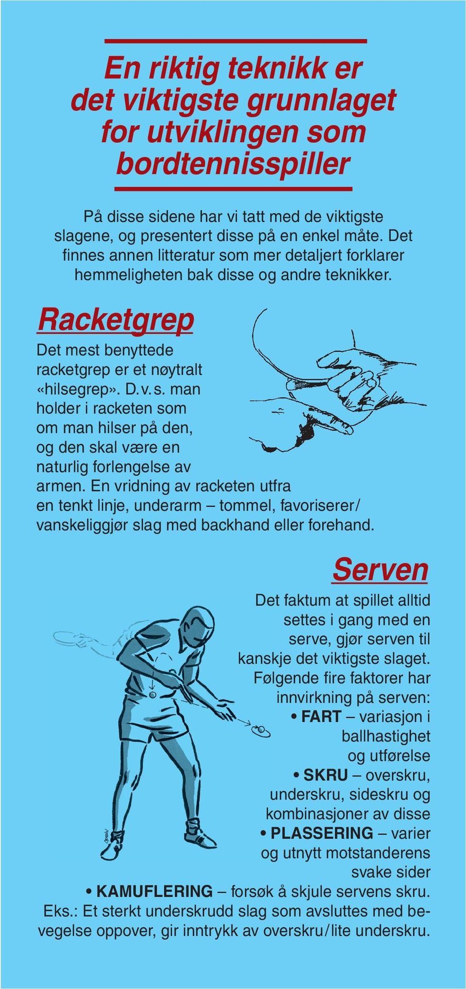 En vridning av racketen utfra en tenkt linje, underarm tommel, favoriserer/ vanskeliggjør slag med backhand eller forehand.