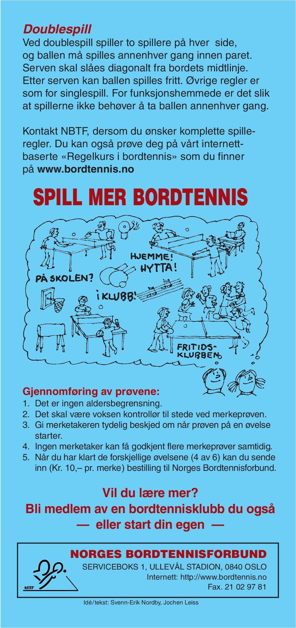 Du kan også prøve deg på vårt internettbaserte «Regelkurs i bordtennis» som du finner på www.bordtennis.no SPILL MER BORDTENNIS Gjennomføring av prøvene: 1. Det er ingen aldersbegrensning. 2.