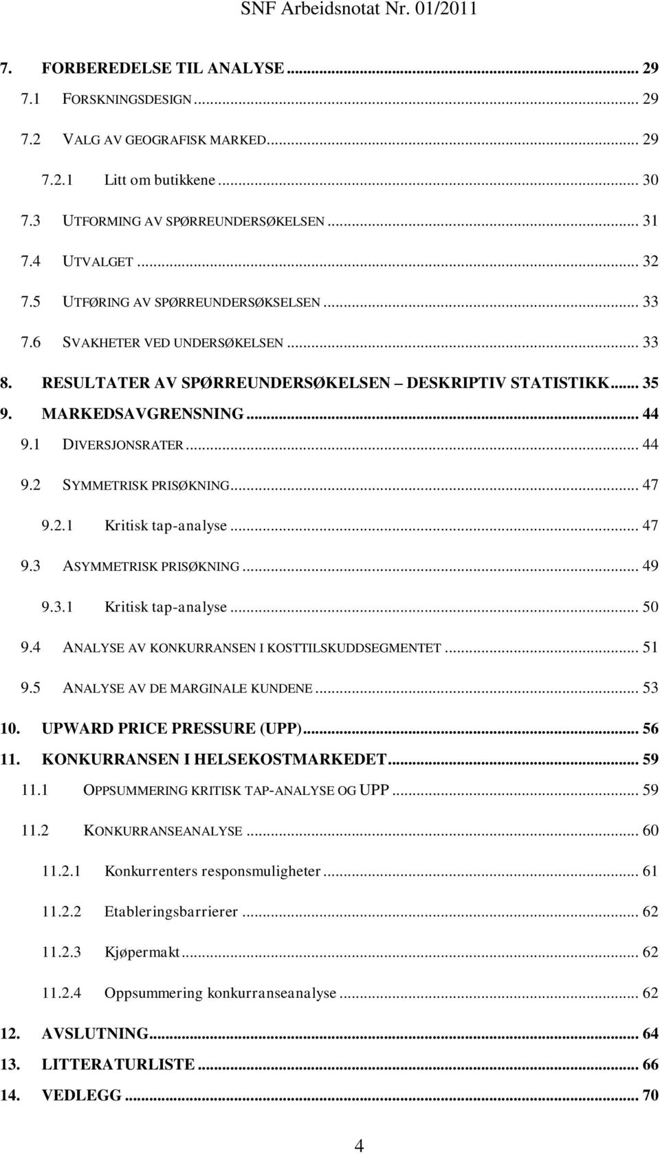 .. 47 9.2.1 Kritisk tap-analyse... 47 9.3 ASYMMETRISK PRISØKNING... 49 9.3.1 Kritisk tap-analyse... 50 9.4 ANALYSE AV KONKURRANSEN I KOSTTILSKUDDSEGMENTET... 51 9.5 ANALYSE AV DE MARGINALE KUNDENE.