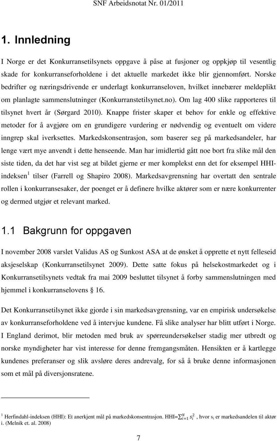 Om lag 400 slike rapporteres til tilsynet hvert år (Sørgard 2010).